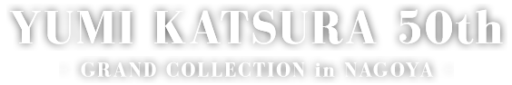 YUMI KATSURA 50th - GRAND COLLECTION in NAGOYA -